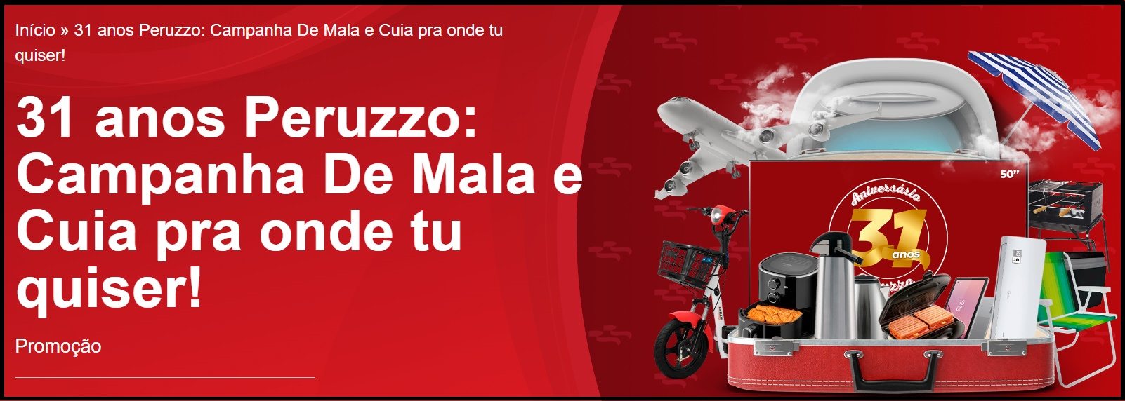Aniversário Peruzzo 31 Anos – Compre a partir de R$150, cadastre-se no aplicativo Peruzzo Mais! e concorra a mais de R$300 mil em prêmios incríveis, incluindo viagens, scooters e eletrônicos.