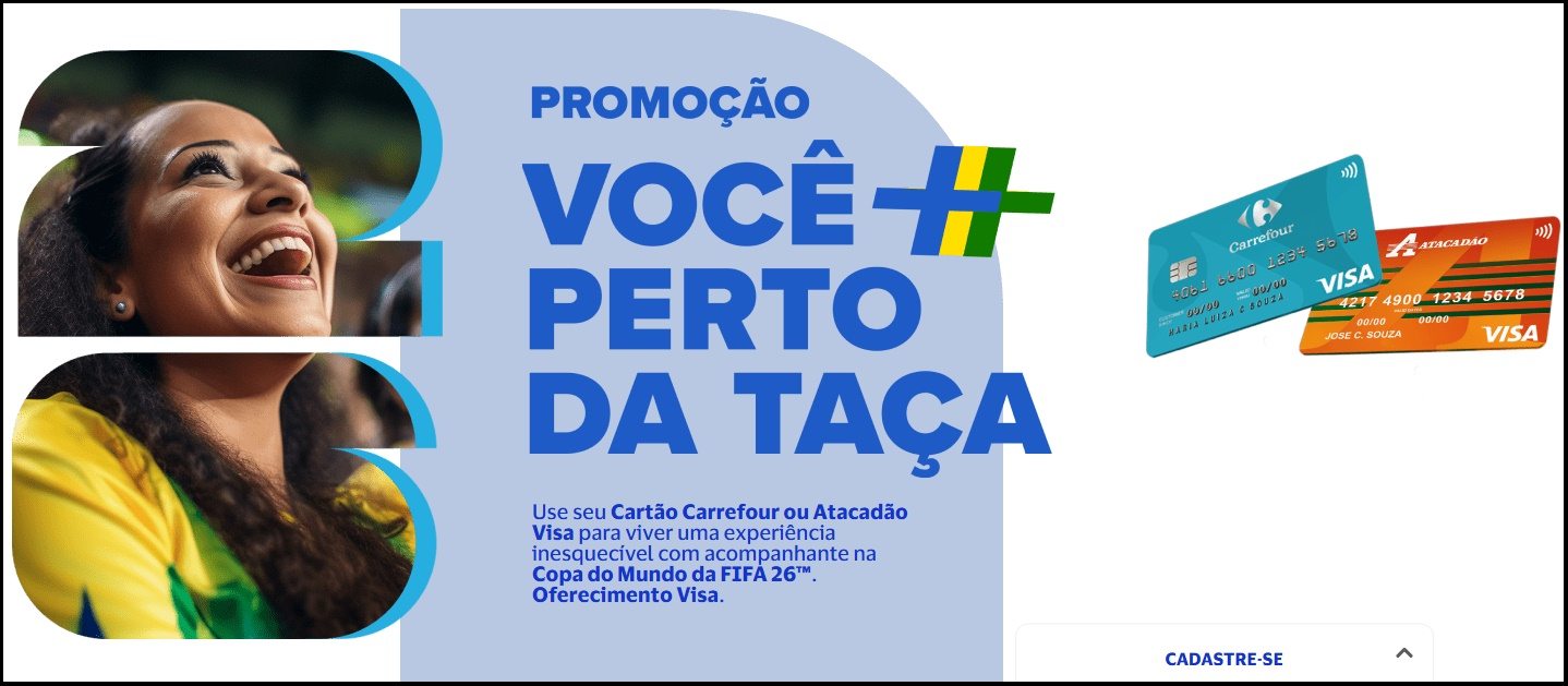 A promoção Visa Carrefour Atacadão – Você Mais Perto da Taça oferece aos clientes titulares de Cartão Carrefour Visa ou Atacadão Visa a oportunidade de transformar suas compras em prêmios. A cada R$ 200 em compras válidas, você recebe um Número da Sorte, com chances de ganhar uma viagem completa para a Copa do Mundo 2026 para você e um acompanhante, além de 400 vouchers Carrefour de R$ 500. Cadastre seu cartão entre 27/10/2025 e 03/02/2026 e participe!