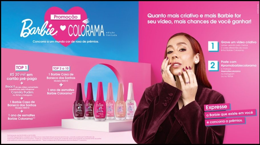 A Promoção Barbie Colorama 2025 está no ar! 🎨💖 Poste seu vídeo criativo usando os esmaltes da nova coleção, com duração de 20s a 2min, no Instagram ou TikTok. Use a hashtag #promobarbiecolorama, marque o perfil oficial @esmaltecolorama e mantenha seu perfil público. Os 10 vídeos mais originais ganharão prêmios fantásticos, incluindo R$30 mil, Barbie Casa de Boneca dos Sonhos e 1 ano de esmaltes Barbie Colorama. Promoção válida até 30/10/2025 em todo o Brasil.